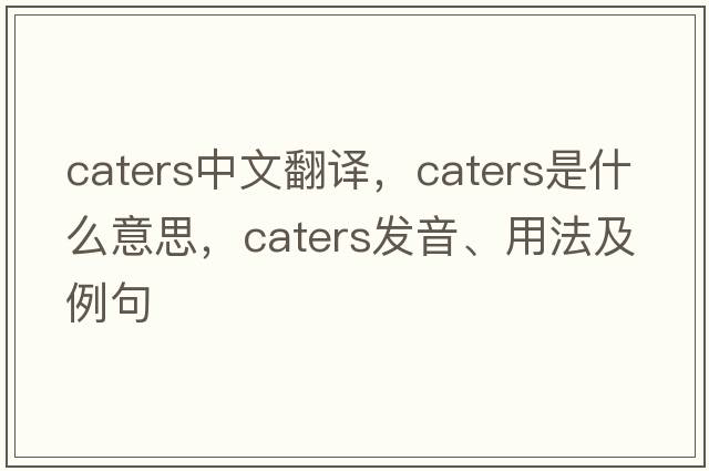caters中文翻譯，caters是什么意思，caters發(fā)音、用法及例句