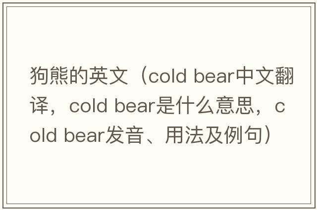 狗熊的英文（cold bear中文翻譯，cold bear是什么意思，cold bear發(fā)音、用法及例句）