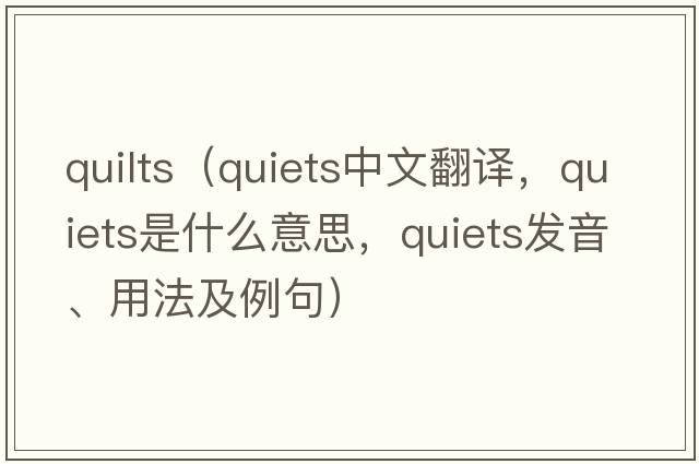 quilts（quiets中文翻譯，quiets是什么意思，quiets發(fā)音、用法及例句）