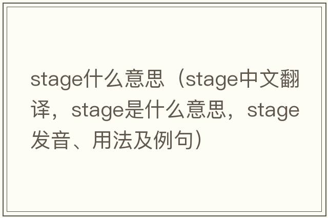 stage什么意思（stage中文翻譯，stage是什么意思，stage發(fā)音、用法及例句）