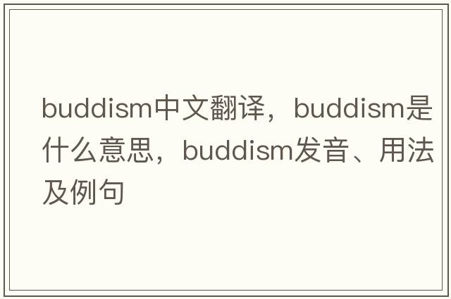 buddism中文翻譯，buddism是什么意思，buddism發(fā)音、用法及例句