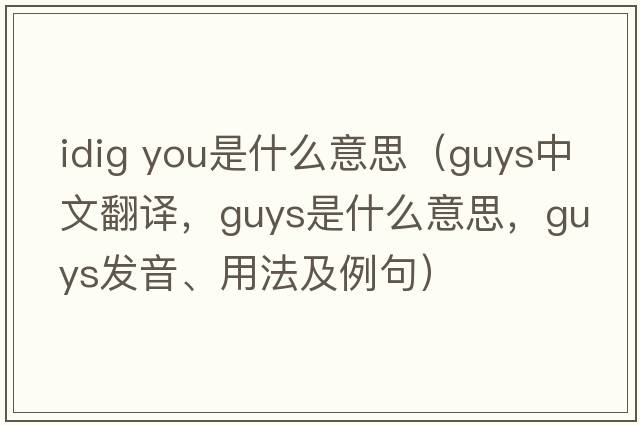 idig you是什么意思（guys中文翻譯，guys是什么意思，guys發(fā)音、用法及例句）