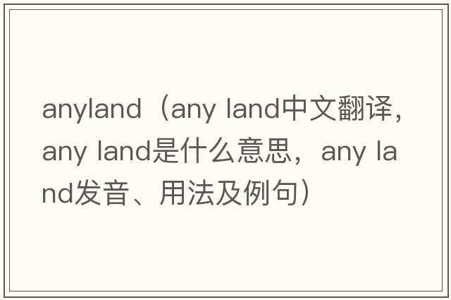 anyland（any land中文翻譯，any land是什么意思，any land發(fā)音、用法及例句）