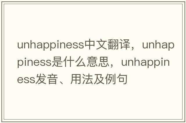unhappiness中文翻譯，unhappiness是什么意思，unhappiness發(fā)音、用法及例句