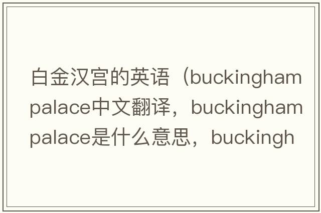 白金漢宮的英語(yǔ)（buckinghampalace中文翻譯，buckinghampalace是什么意思，buckinghampalace發(fā)音、用法及例句）