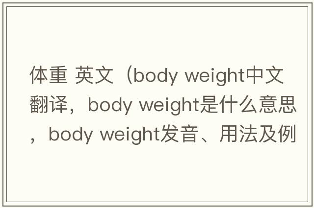 體重 英文（body weight中文翻譯，body weight是什么意思，body weight發(fā)音、用法及例句）