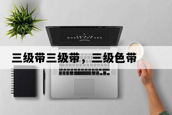 三級帶三級帶，三級色帶