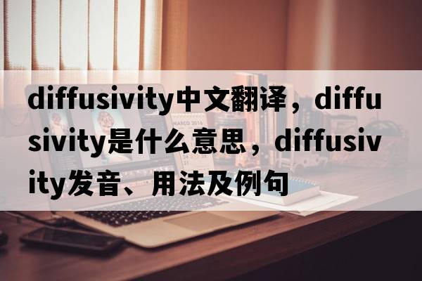 diffusivity中文翻譯，diffusivity是什么意思，diffusivity發(fā)音、用法及例句