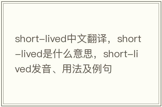 short-lived中文翻譯，short-lived是什么意思，short-lived發(fā)音、用法及例句