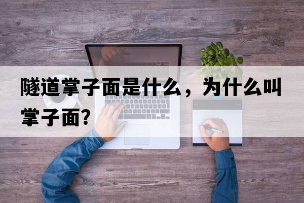 隧道掌子面是什么，為什么叫掌子面？