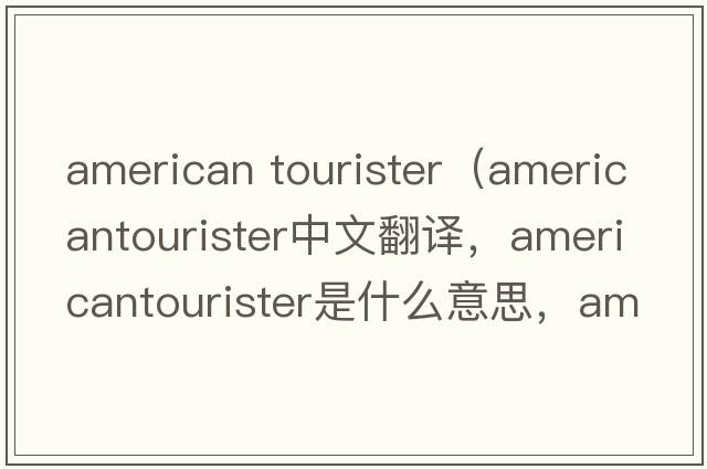 american tourister（americantourister中文翻譯，americantourister是什么意思，americantourister發(fā)音、用法及例句）