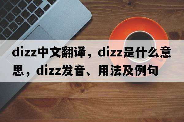 dizz中文翻譯，dizz是什么意思，dizz發(fā)音、用法及例句