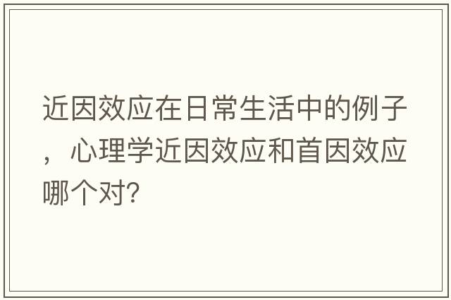 近因效應在日常生活中的例子，心理學(xué)近因效應和首因效應哪個(gè)對？