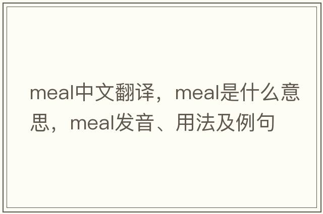 meal中文翻譯，meal是什么意思，meal發(fā)音、用法及例句