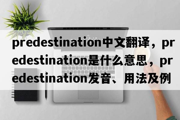 predestination中文翻譯，predestination是什么意思，predestination發(fā)音、用法及例句