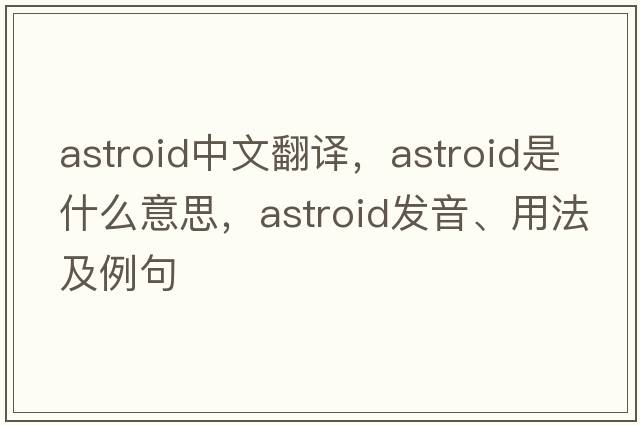 astroid中文翻譯，astroid是什么意思，astroid發(fā)音、用法及例句