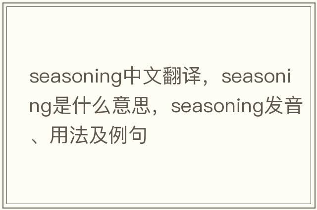 seasoning中文翻譯，seasoning是什么意思，seasoning發(fā)音、用法及例句