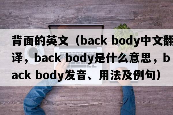背面的英文（back body中文翻譯，back body是什么意思，back body發(fā)音、用法及例句）