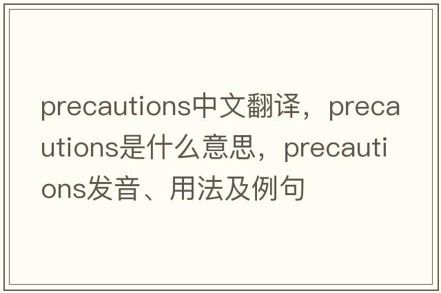 precautions中文翻譯，precautions是什么意思，precautions發(fā)音、用法及例句