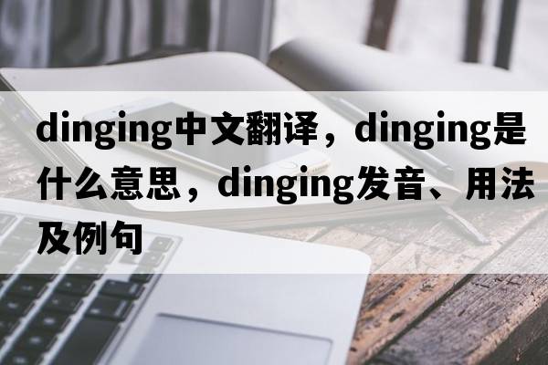 dinging中文翻譯，dinging是什么意思，dinging發(fā)音、用法及例句