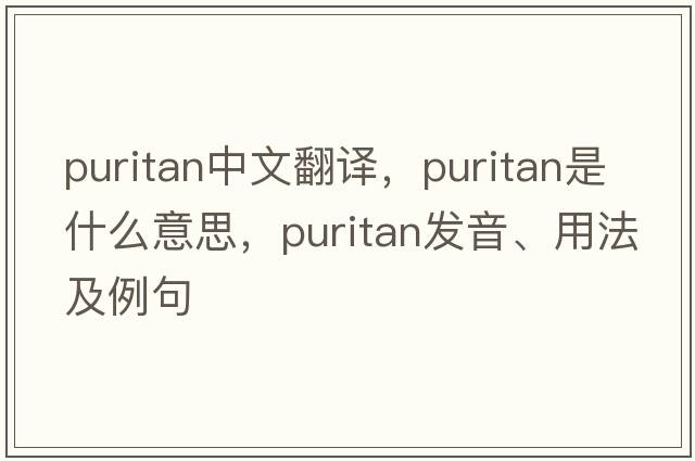 puritan中文翻譯，puritan是什么意思，puritan發(fā)音、用法及例句