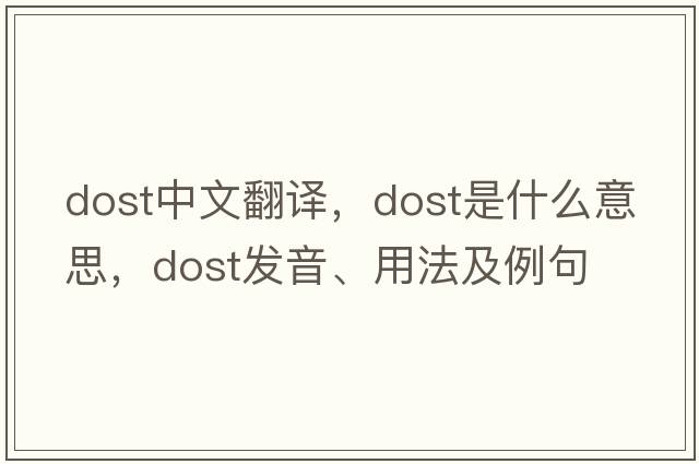 dost中文翻譯，dost是什么意思，dost發(fā)音、用法及例句