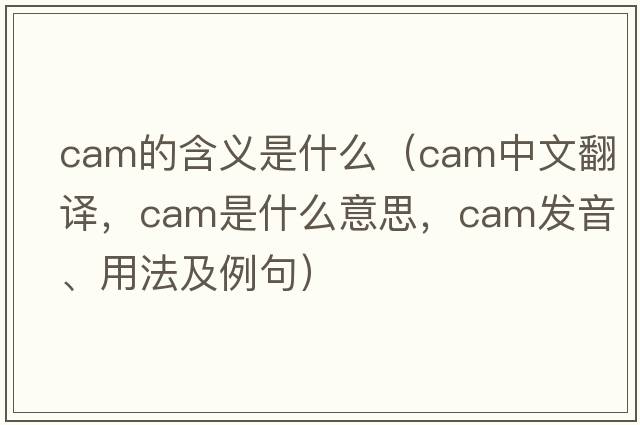cam的含義是什么（cam中文翻譯，cam是什么意思，cam發(fā)音、用法及例句）