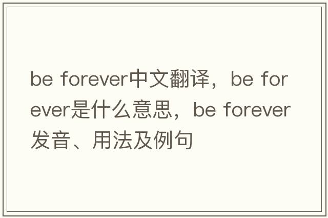 be forever中文翻譯，be forever是什么意思，be forever發(fā)音、用法及例句