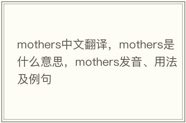 mothers中文翻譯，mothers是什么意思，mothers發(fā)音、用法及例句