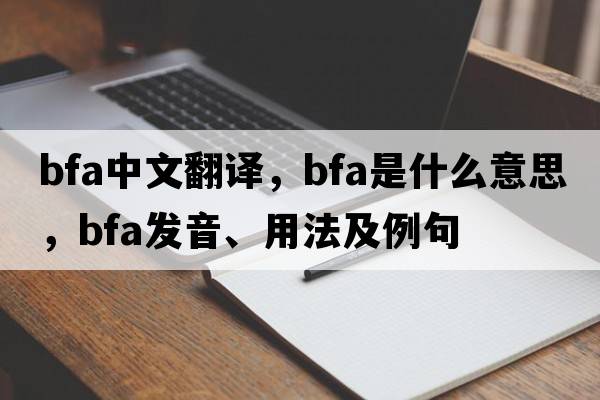 bfa中文翻譯，bfa是什么意思，bfa發(fā)音、用法及例句