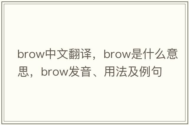brow中文翻譯，brow是什么意思，brow發(fā)音、用法及例句