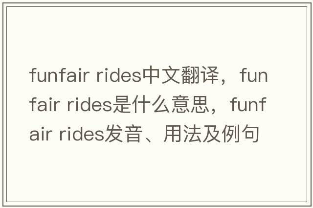 funfair rides中文翻譯，funfair rides是什么意思，funfair rides發(fā)音、用法及例句