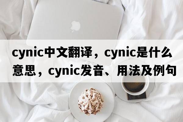 cynic中文翻譯，cynic是什么意思，cynic發(fā)音、用法及例句