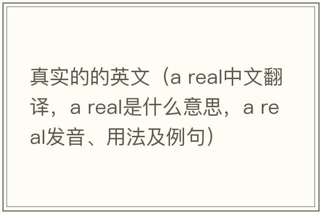 真實(shí)的的英文（a real中文翻譯，a real是什么意思，a real發(fā)音、用法及例句）