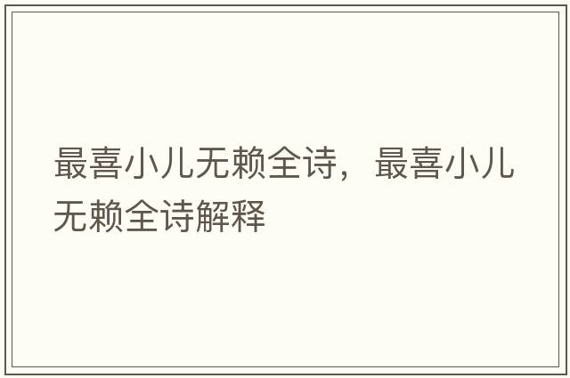 最喜小兒無(wú)賴(lài)全詩(shī)，最喜小兒無(wú)賴(lài)全詩(shī)解釋