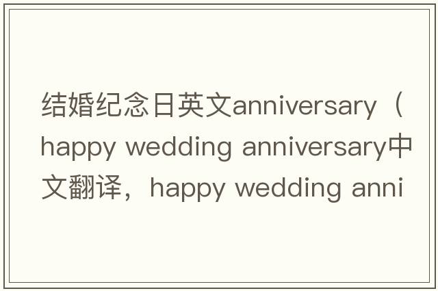 結婚紀念日英文anniversary（happy wedding anniversary中文翻譯，happy wedding anniversary是什么意思，happy wedding annive