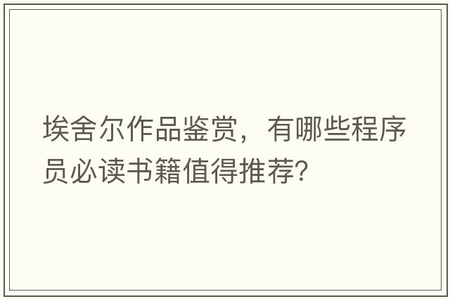 埃舍爾作品鑒賞，有哪些程序員必讀書(shū)籍值得推薦？