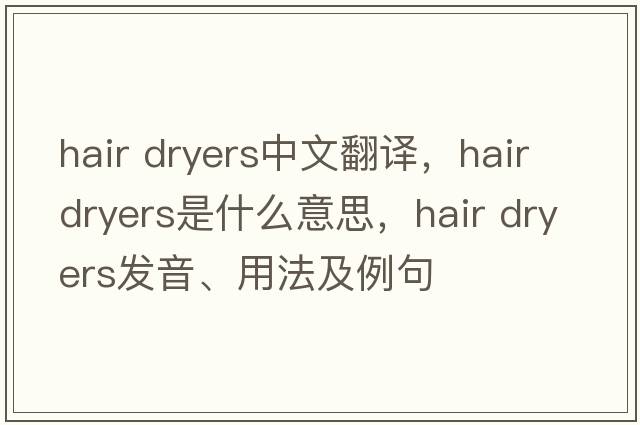 hair dryers中文翻譯，hair dryers是什么意思，hair dryers發(fā)音、用法及例句