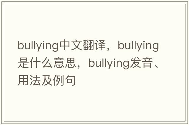 bullying中文翻譯，bullying是什么意思，bullying發(fā)音、用法及例句