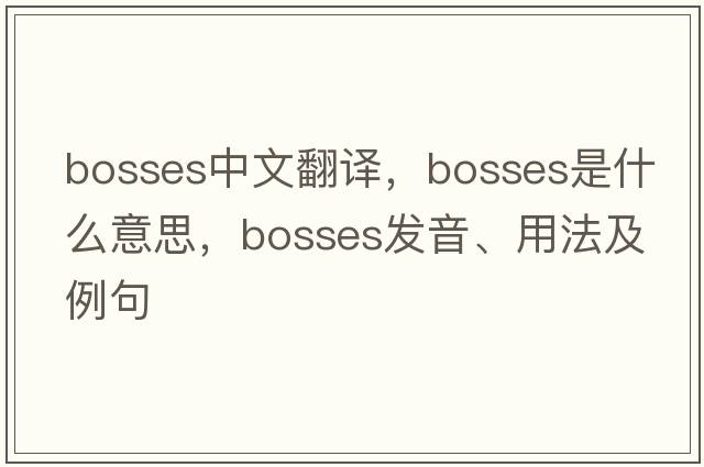 bosses中文翻譯，bosses是什么意思，bosses發(fā)音、用法及例句