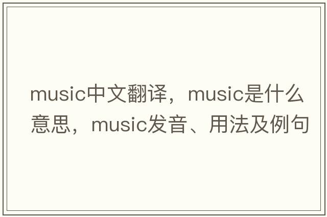 music中文翻譯，music是什么意思，music發(fā)音、用法及例句
