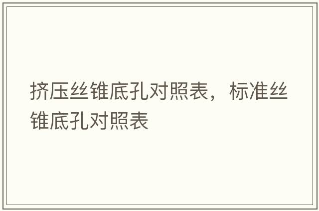擠壓絲錐底孔對照表，標準絲錐底孔對照表
