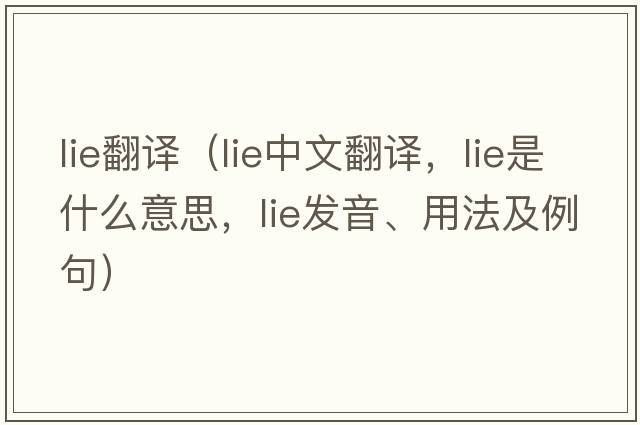 lie翻譯（lie中文翻譯，lie是什么意思，lie發(fā)音、用法及例句）