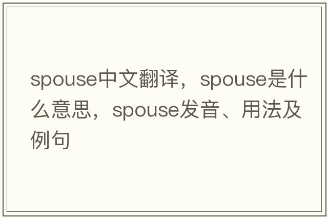 spouse中文翻譯，spouse是什么意思，spouse發(fā)音、用法及例句
