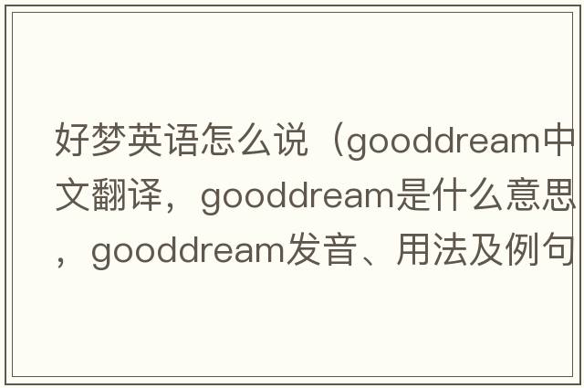 好夢(mèng)英語(yǔ)怎么說(shuō)（gooddream中文翻譯，gooddream是什么意思，gooddream發(fā)音、用法及例句）
