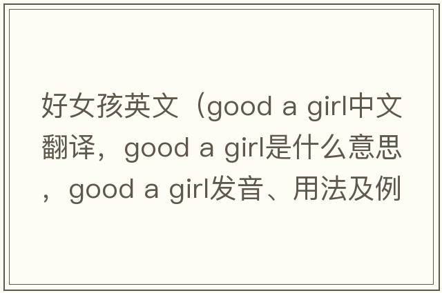 好女孩英文（good a girl中文翻譯，good a girl是什么意思，good a girl發(fā)音、用法及例句）