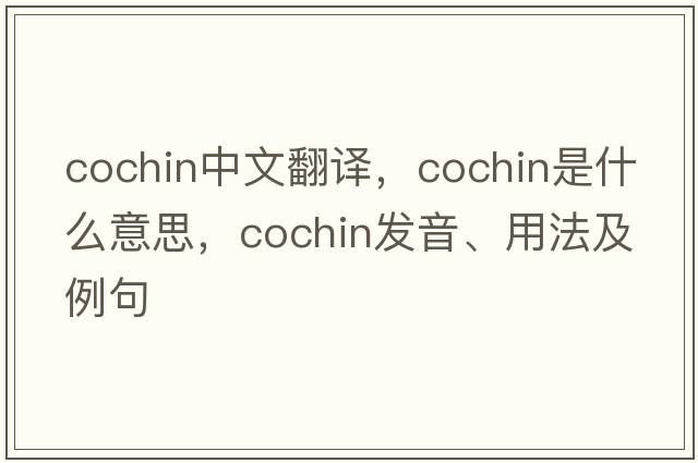 Cochin中文翻譯，Cochin是什么意思，Cochin發(fā)音、用法及例句