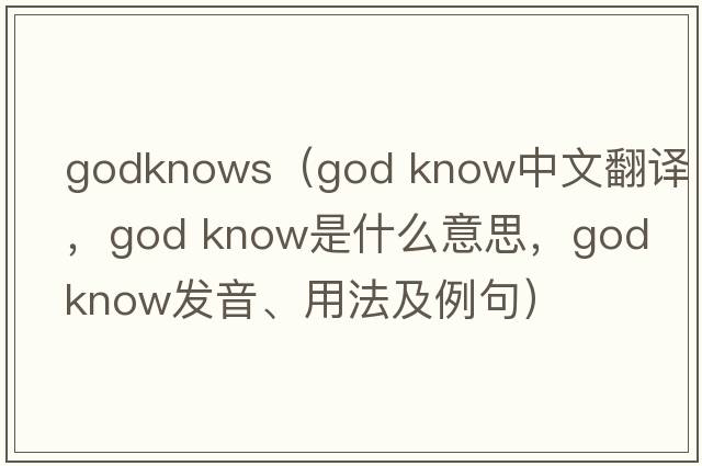 godknows（god know中文翻譯，god know是什么意思，god know發(fā)音、用法及例句）