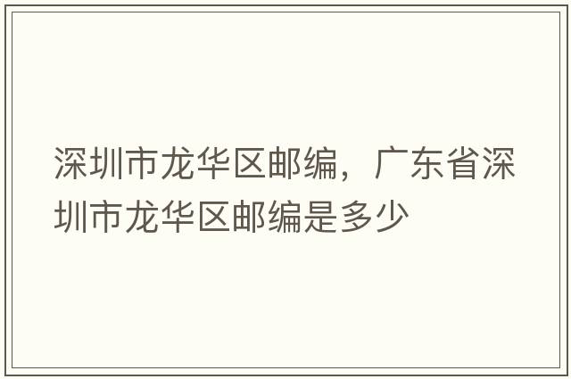 深圳市龍華區郵編，廣東省深圳市龍華區郵編是多少