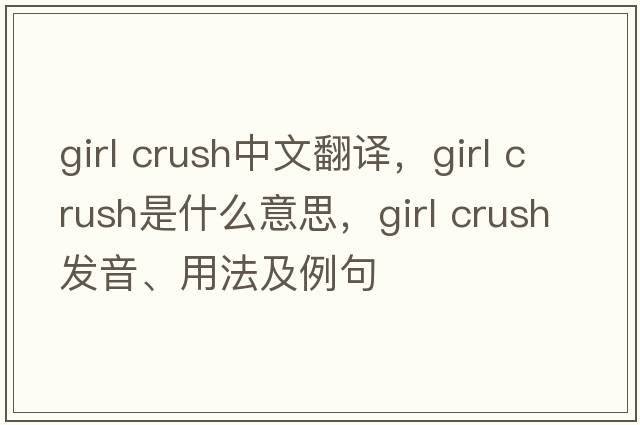girl crush中文翻譯，girl crush是什么意思，girl crush發(fā)音、用法及例句